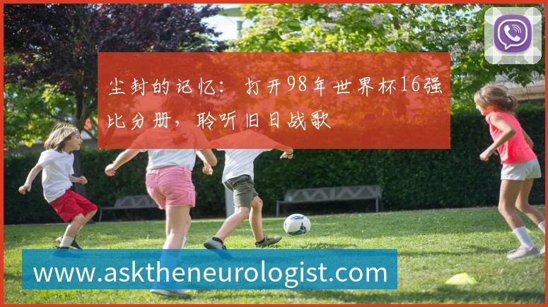 尘封的记忆：打开98年世界杯16强比分册，聆听旧日战歌