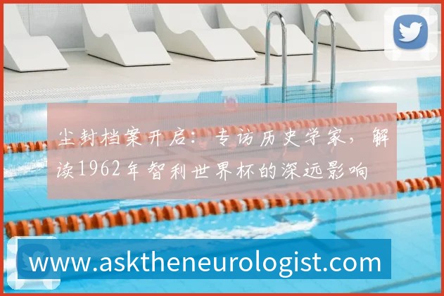 尘封档案开启：专访历史学家，解读1962年智利世界杯的深远影响
